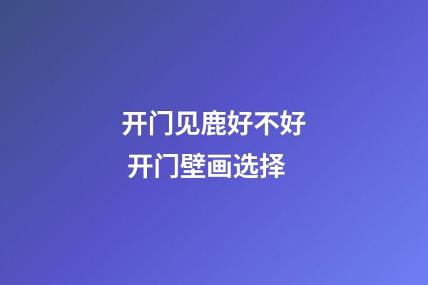 开门见鹿好不好 开门壁画选择